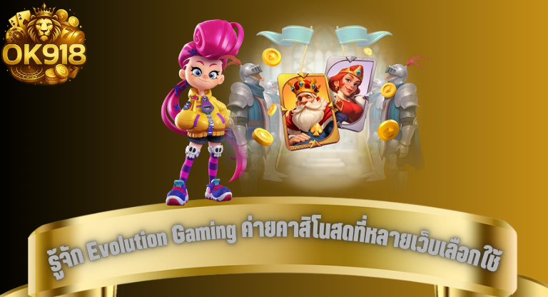 ok918 รู้จัก Evolution Gaming ค่ายคาสิโนสดที่หลายเว็บเลือกใช้